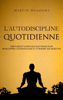 L'autodiscipline quotidienne: Habitudes et exercices quotidiens pour développer l'autodiscipline et atteindre tes objectifs - Martin Meadows