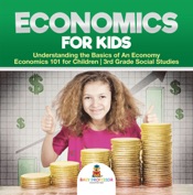 Economics for Kids - Understanding the Basics of An Economy Economics 101 for Children 3rd Grade Social Studies