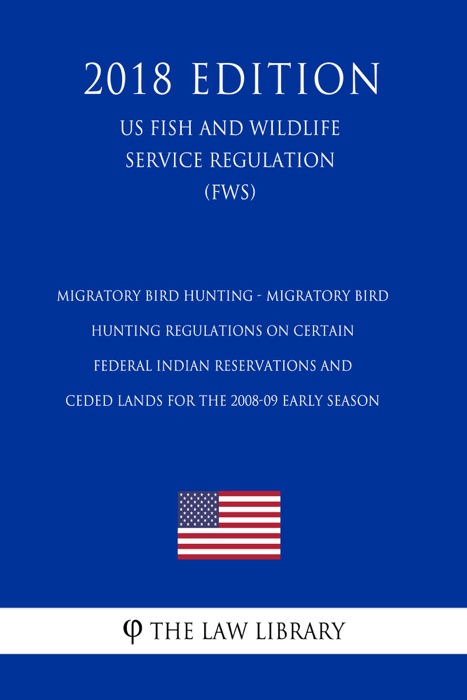 Migratory Bird Hunting - Migratory Bird Hunting Regulations on Certain Federal Indian Reservations and Ceded Lands for the 2008-09 Early Season (US Fish and Wildlife Service Regulation) (FWS) (2018 Edition)