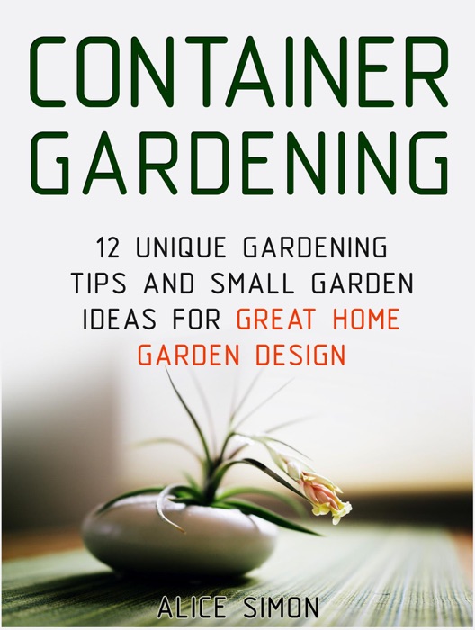 Container Gardening: 12 Unique Gardening Tips and Small Garden Ideas For Great Home Garden Design