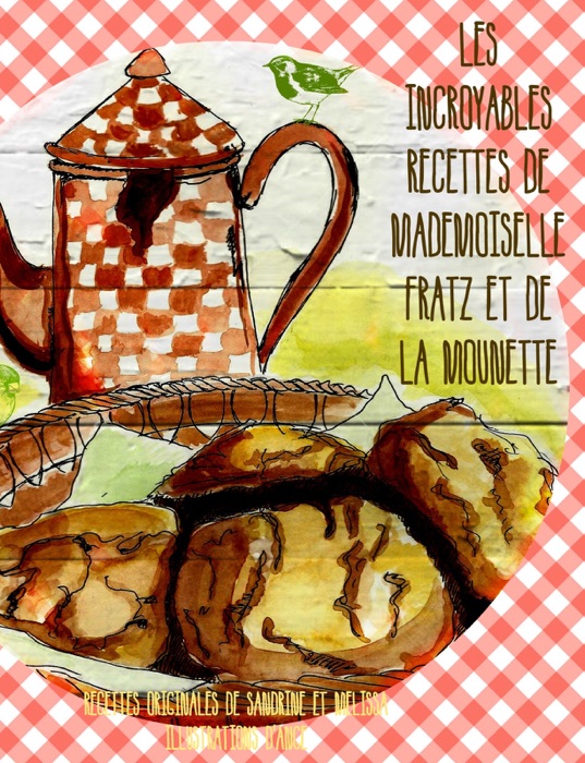 Les incroyables recettes de Mademoiselle Fratz et de la Mounette