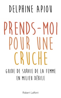 Prends-moi pour une cruche - Delphine Apiou