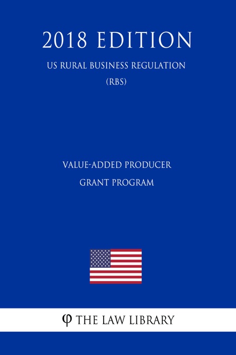 Value-Added Producer Grant Program (US Rural Business Regulation) (RBS) (2018 Edition)