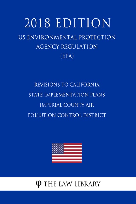 Revisions to California State Implementation Plans - Imperial County Air Pollution Control District (US Environmental Protection Agency Regulation) (EPA) (2018 Edition)