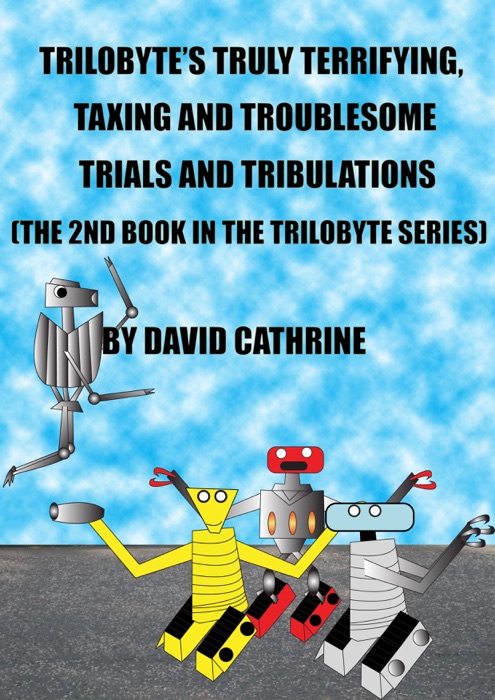 Trilobyte’s Truly Terrifying, Taxing and Troublesome Trials and Tribulations: The 2nd Book in the Trilobyte Series