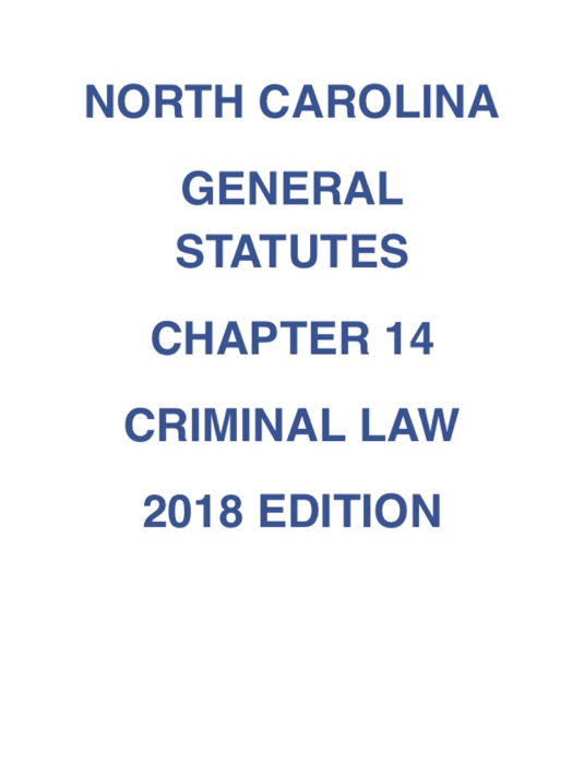 NORTH CAROLINA GENERAL STATUTES CHAPTER 14 CRIMINAL LAW 2018 EDITION