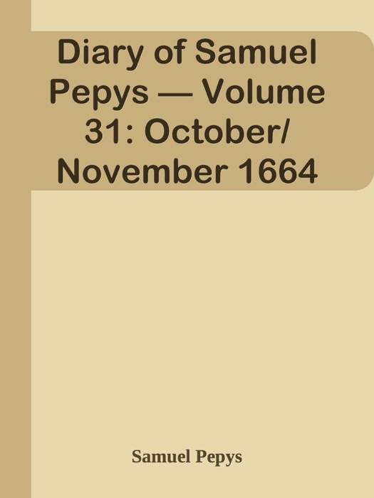 Diary of Samuel Pepys — Volume 31: October/November 1664