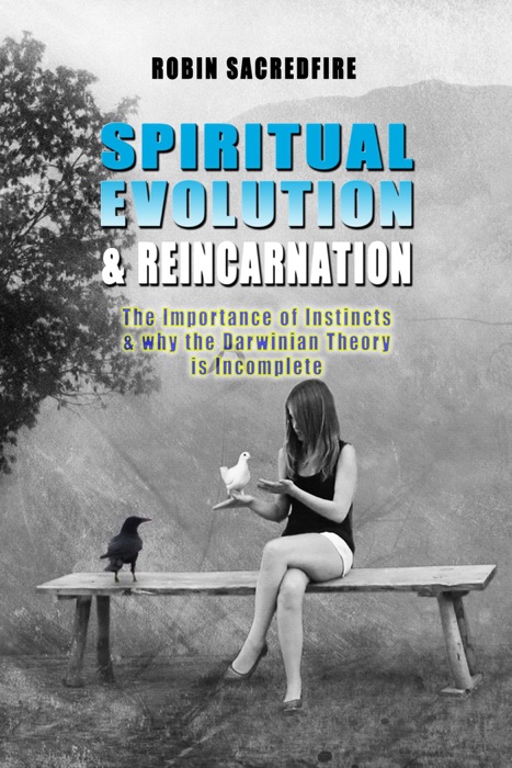 Spiritual Evolution and Reincarnation: The Importance of Instincts and why the Darwinian Theory is Incomplete