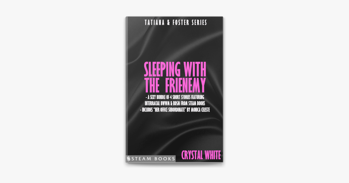 ‎sleeping With The Frienemy A Sexy Bundle Of 4 Short Stories Featuring Interracial Bwwm And Bdsm 