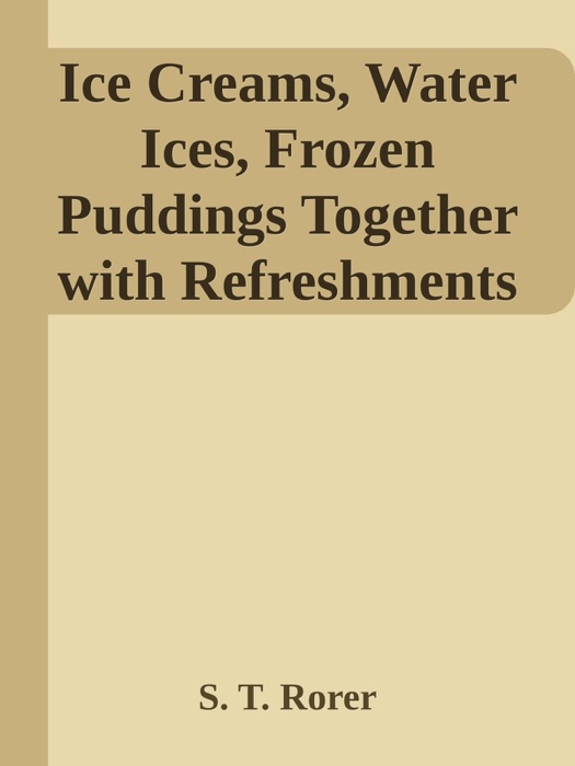 Ice Creams, Water Ices, Frozen Puddings Together with Refreshments for all Social Affairs