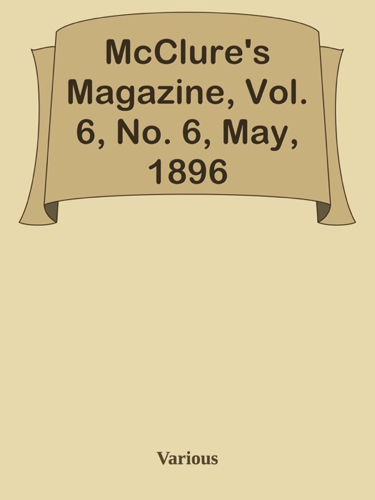 McClure's Magazine, Vol. 6, No. 6, May, 1896