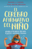 El cerebro afirmativo del niño - Daniel J. Siegel & Tina Payne Bryson