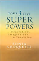 Sonia Choquette, Ph.D. - Your 3 Best Super Powers artwork