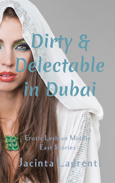 Dirty & Delectable in Dubai (Erotic Lesbian Middle East Stories)