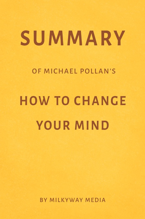 Summary of Michael Pollan’s How to Change Your Mind by Milkyway Media