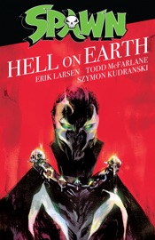 Spawn: Hell On Earth - Todd McFarlane, Tom Leveen, Erik Larsen, Szymon Kudranski & Fco Plascencia by  Todd McFarlane, Tom Leveen, Erik Larsen, Szymon Kudranski & Fco Plascencia PDF Download