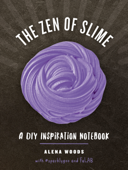 The Zen of Slime: A DIY Inspiration Notebook - Prim Pattanaporn, Alena Woods & Charlene Ayala