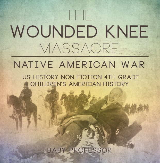 The Wounded Knee Massacre Native American War US History Non Fiction 4th Grade Children S American History By Baby Professor On Apple Books