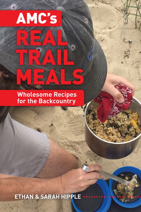 AMC's Real Trail Meals: Wholesome Recipes for the Backcountry