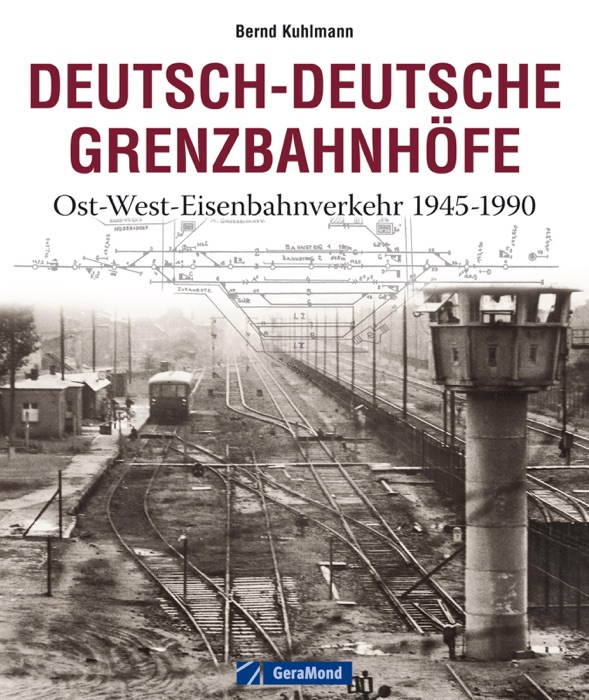 Deutsch-Deutsche Grenzbahnhöfe 1945 - 1990 - Bild Dokumentation