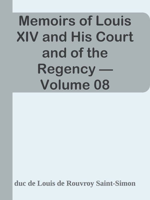 Memoirs of Louis XIV and His Court and of the Regency — Volume 08