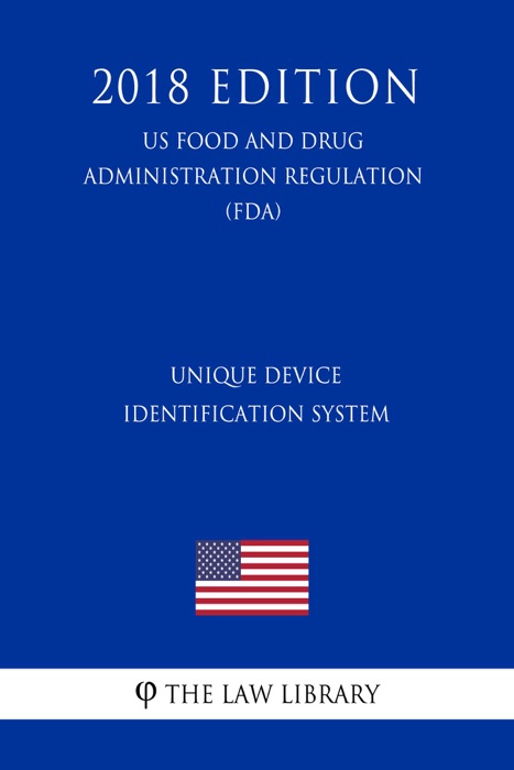 Unique Device Identification System (US Food and Drug Administration Regulation) (FDA) (2018 Edition)