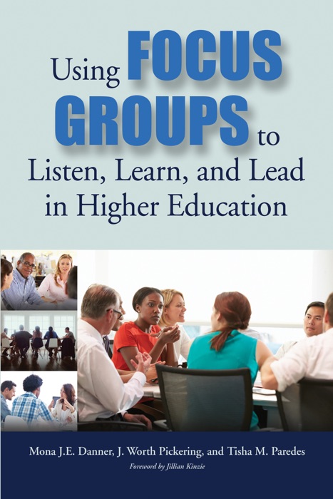 Using Focus Groups to Listen, Learn, and Lead in Higher Education