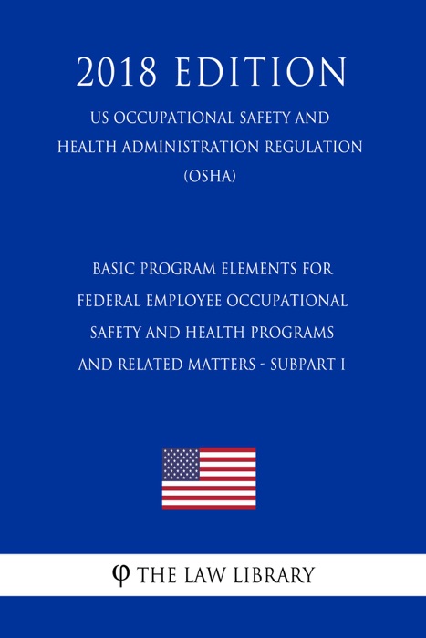 Basic Program Elements for Federal Employee Occupational Safety and Health Programs and Related Matters - Subpart I (US Occupational Safety and Health Administration Regulation) (OSHA) (2018 Edition)