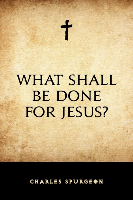 What Shall Be Done for Jesus?
