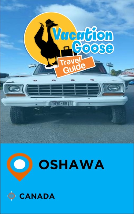 Vacation Goose Travel Guide Oshawa Canada