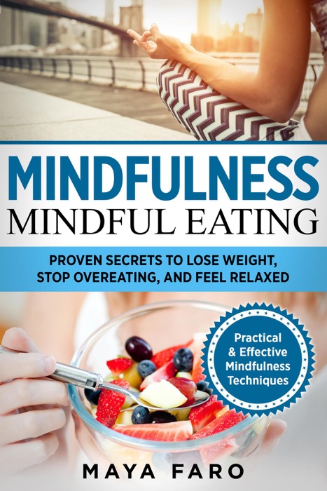 Mindfulness: Mindful Eating: Proven Secrets to Lose Weight, Stop Overeating and Feel Relaxed