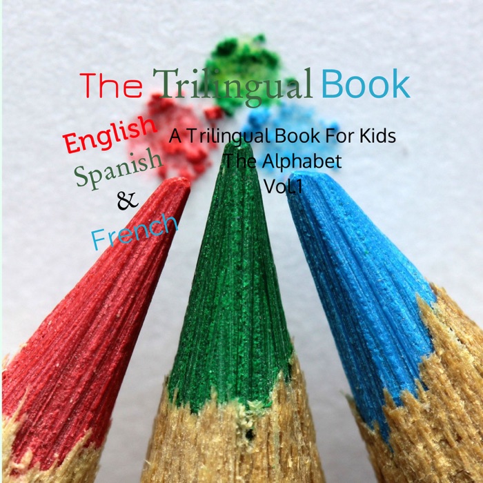 The Trilingual Book for KidsEnglish, Spanish and FrenchThe Alphabet Vol.1