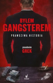 Byłem gangsterem. Prawdziwa historia