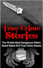 True Crime Stories: The Worlds Most Dangerous Killers: Serial Killers Evil True Crime Stories - Travis S. Kennedy