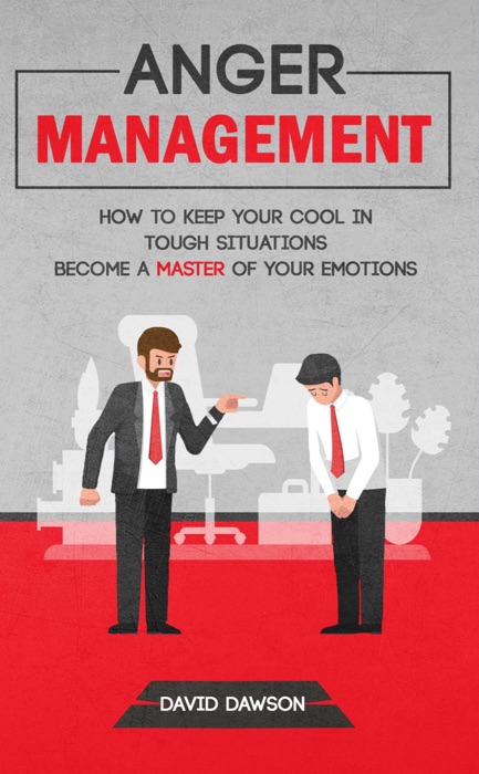 Anger Management: How to Keep Your Cool in Tough Situations - Become a Master of Your Emotions