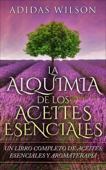 LA Alquimia De Los Aceites Esenciales: Un Libro Completo De Aceites Esennciales Y Aromaterapia - Adidas Wilson