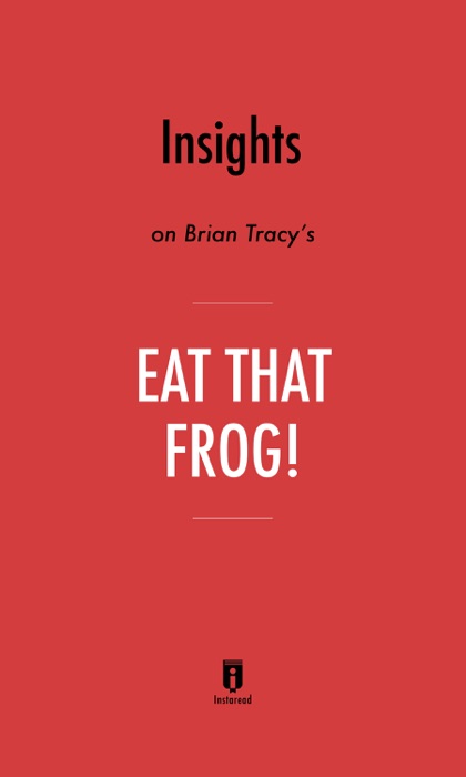 Insights on Brian Tracy’s Eat That Frog! by Instaread