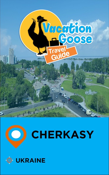 Vacation Goose Travel Guide Cherkasy Ukraine