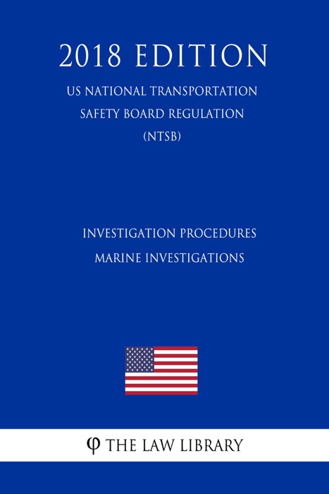 Investigation Procedures - Marine Investigations (US National Transportation Safety Board Regulation) (NTSB) (2018 Edition)