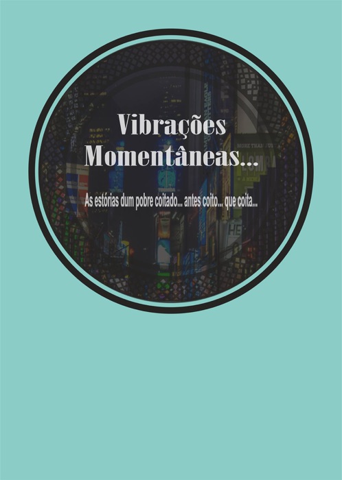 Vibrações Momentâneas...as estórias dum pobre coitado...antes coito que coita…