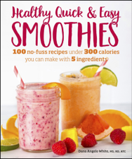 Healthy Quick &amp; Easy Smoothies - Dana Angelo White MS, RD, ATC Cover Art