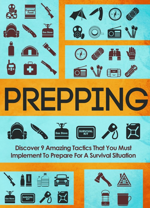 Prepping Discover 9 Amazing Tactics That You Must Implement To Prepare For A Survival Situation