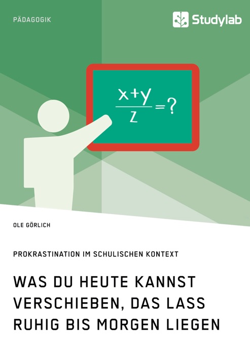 Was du heute kannst verschieben, das lass ruhig bis morgen liegen. Prokrastination im schulischen Kontext