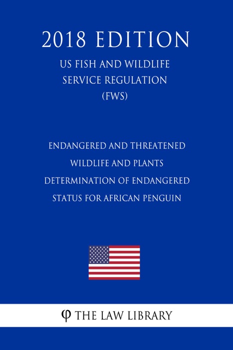 Endangered and Threatened Wildlife and Plants - Determination of Endangered Status for African Penguin (US Fish and Wildlife Service Regulation) (FWS) (2018 Edition)