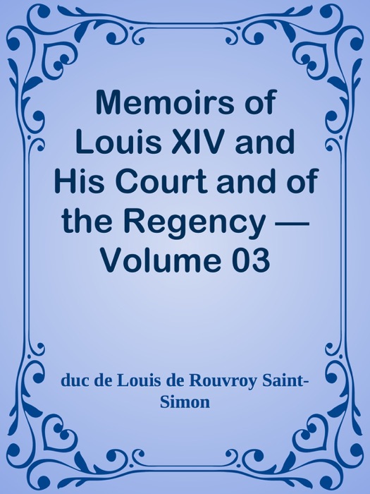 Memoirs of Louis XIV and His Court and of the Regency — Volume 03