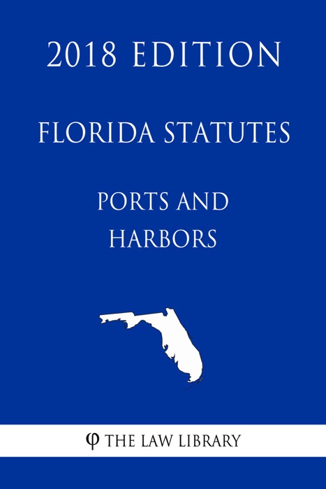 Florida Statutes - Ports and Harbors (2018 Edition)