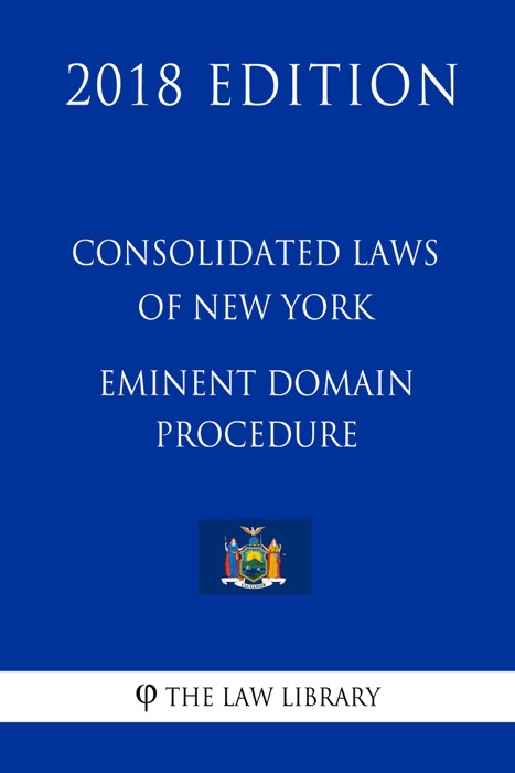 Consolidated Laws of New York - Eminent Domain Procedure (2018 Edition)