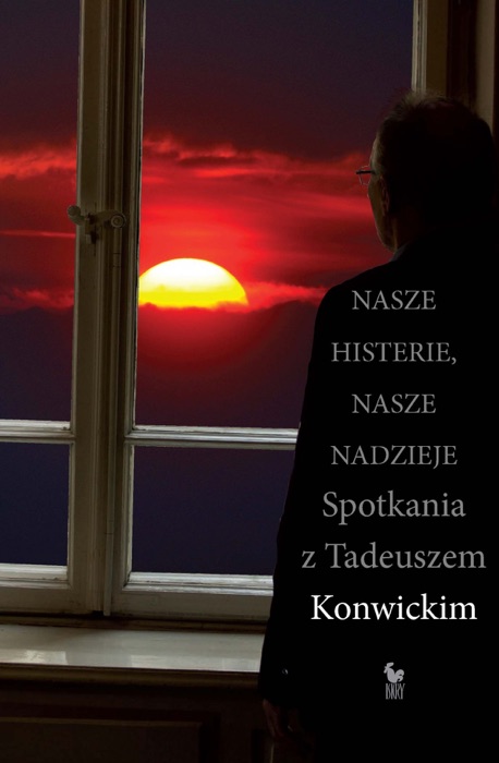 Nasze histerie, nasze nadzieje. Spotkania z Tadeuszem Konwickim