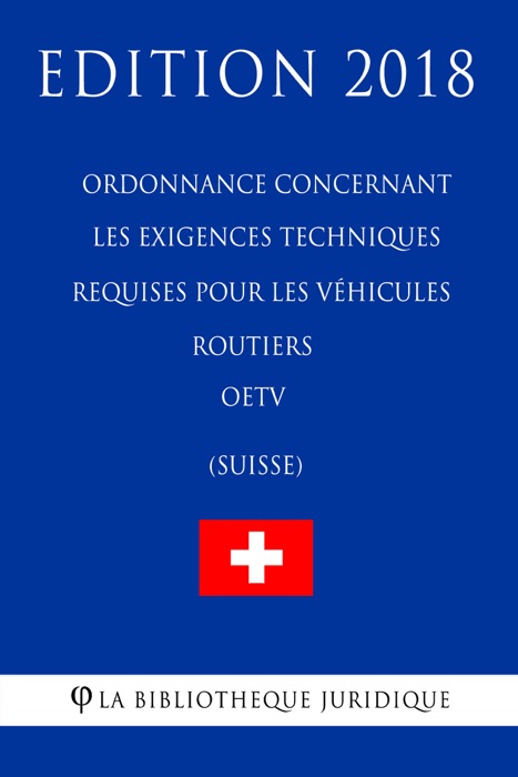 Ordonnance concernant les exigences techniques requises pour les véhicules routiers OETV (Suisse) - Edition 2018