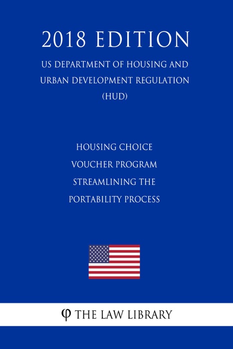 Housing Choice Voucher Program - Streamlining the Portability Process (US Department of Housing and Urban Development Regulation) (HUD) (2018 Edition)